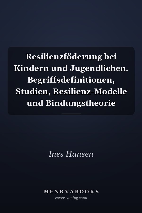 Resilienzföderung bei Kindern und Jugendlichen. Begriffsdefinitionen, Studien, Resilienz-Modelle und Bindungstheorie