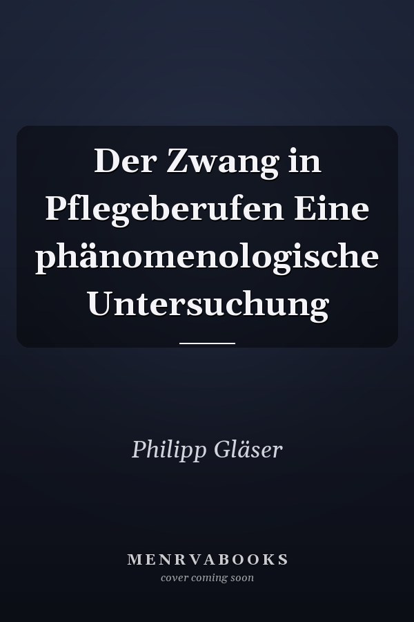 Der Zwang in Pflegeberufen Eine phänomenologische Untersuchung