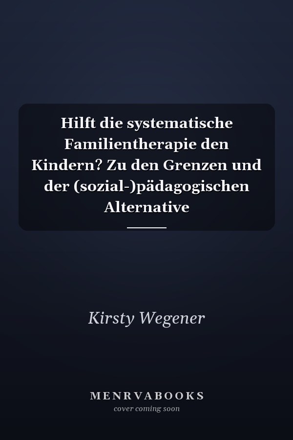 Hilft die systematische Familientherapie den Kindern? Zu den Grenzen und der (sozial-)pädagogischen Alternative