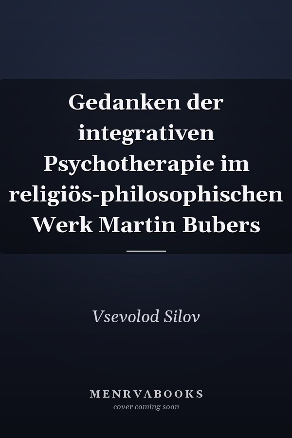Gedanken der integrativen Psychotherapie im religiös-philosophischen Werk Martin Bubers