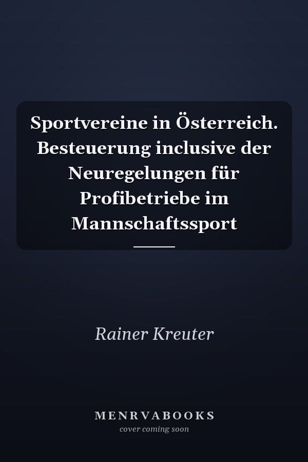 Sportvereine in Österreich. Besteuerung inclusive der Neuregelungen für Profibetriebe im Mannschaftssport