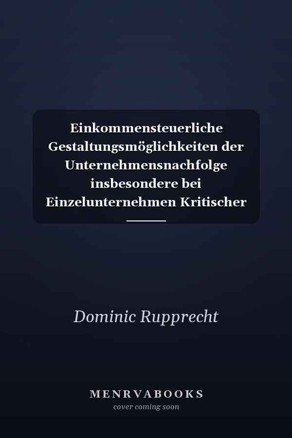 Einkommensteuerliche Gestaltungsmöglichkeiten der Unternehmensnachfolge insbesondere bei Einzelunternehmen Kritischer Vergleich von Betriebsveräußerung, Betriebsaufgabe und Betriebsverpachtung