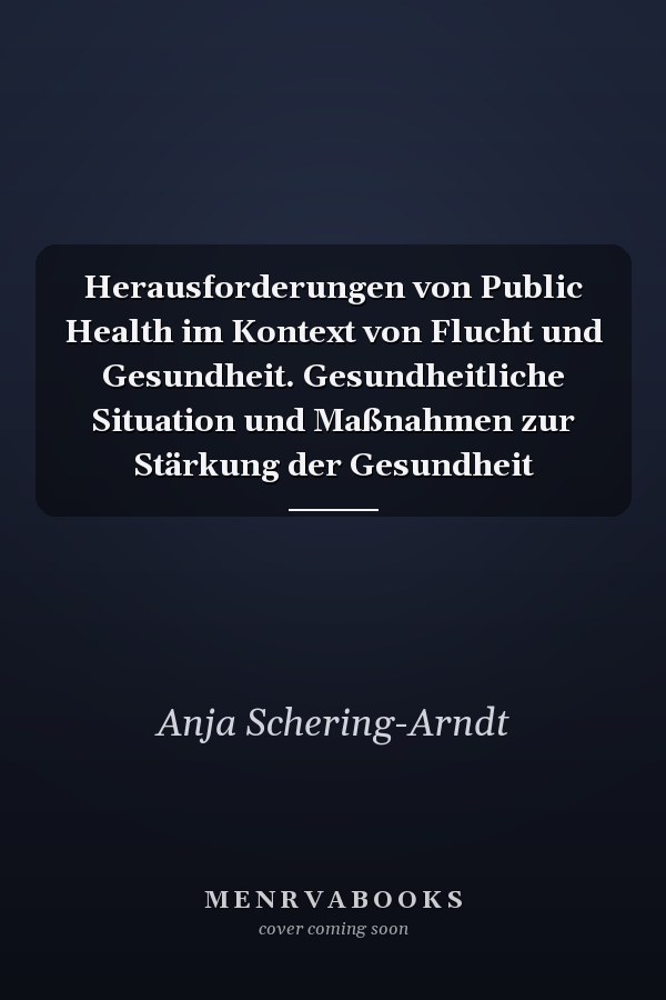 Herausforderungen von Public Health im Kontext von Flucht und Gesundheit. Gesundheitliche Situation und Maßnahmen zur Stärkung der Gesundheit