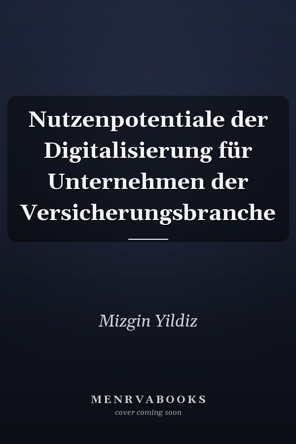 Nutzenpotentiale der Digitalisierung für Unternehmen der Versicherungsbranche