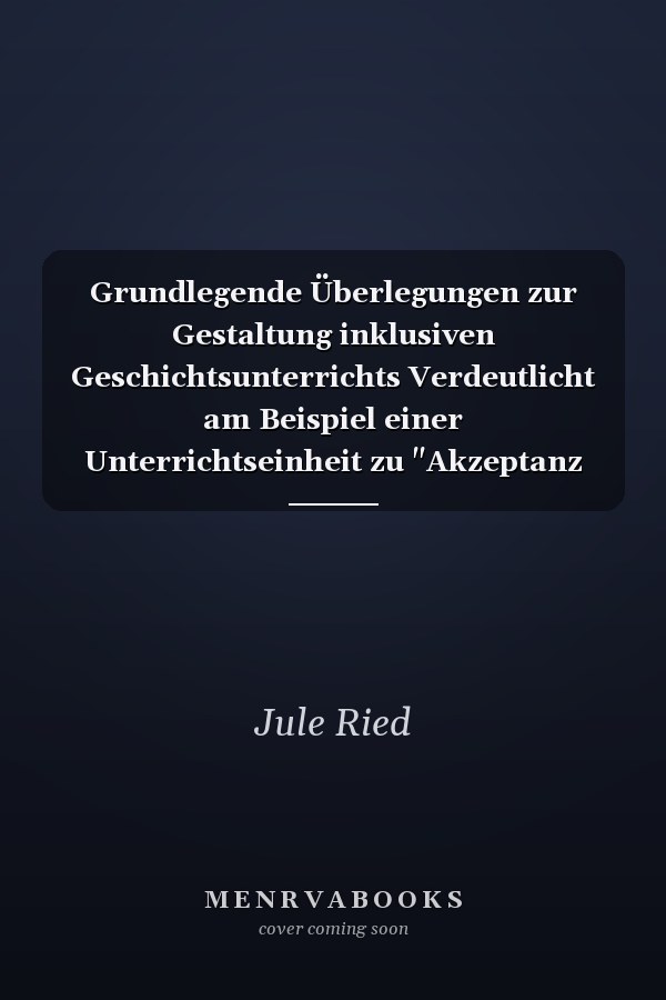 Grundlegende Überlegungen zur Gestaltung inklusiven Geschichtsunterrichts Verdeutlicht am Beispiel einer Unterrichtseinheit zu "Akzeptanz und Widerstand in der NS-Zeit"
