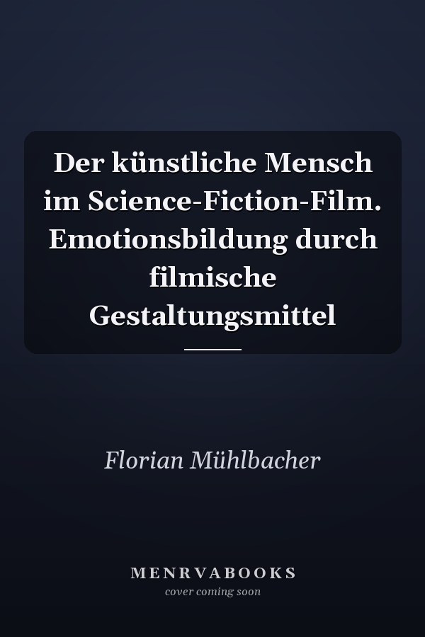 Der künstliche Mensch im Science-Fiction-Film. Emotionsbildung durch filmische Gestaltungsmittel