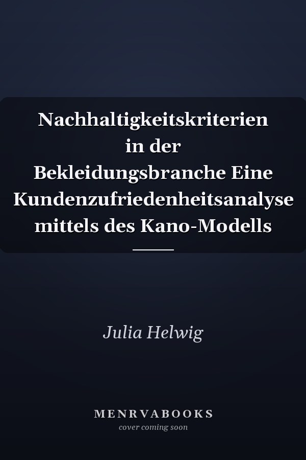 Nachhaltigkeitskriterien in der Bekleidungsbranche Eine Kundenzufriedenheitsanalyse mittels des Kano-Modells