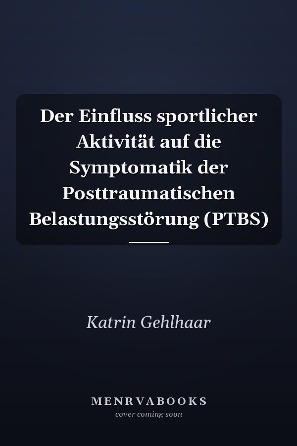 Der Einfluss sportlicher Aktivität auf die Symptomatik der Posttraumatischen Belastungsstörung (PTBS)