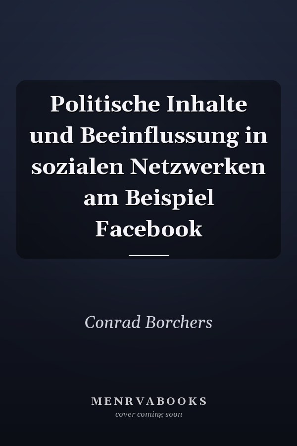 Politische Inhalte und Beeinflussung in sozialen Netzwerken am Beispiel Facebook