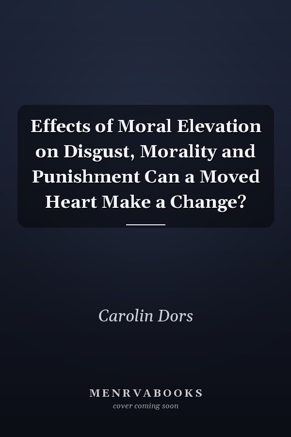 Effects of Moral Elevation on Disgust, Morality and Punishment Can a Moved Heart Make a Change?