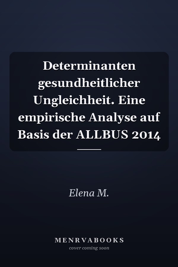 Determinanten gesundheitlicher Ungleichheit. Eine empirische Analyse auf Basis der ALLBUS 2014