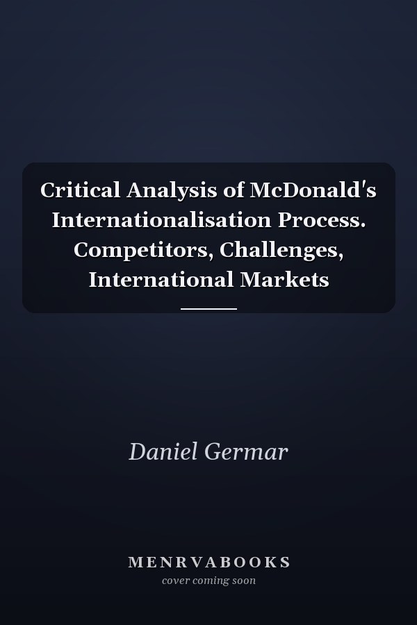 Critical Analysis of McDonald's Internationalisation Process. Competitors, Challenges, International Markets