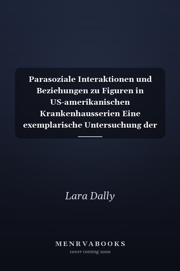 Parasoziale Interaktionen und Beziehungen zu Figuren in US-amerikanischen Krankenhausserien Eine exemplarische Untersuchung der Serie Grey's Anatomy