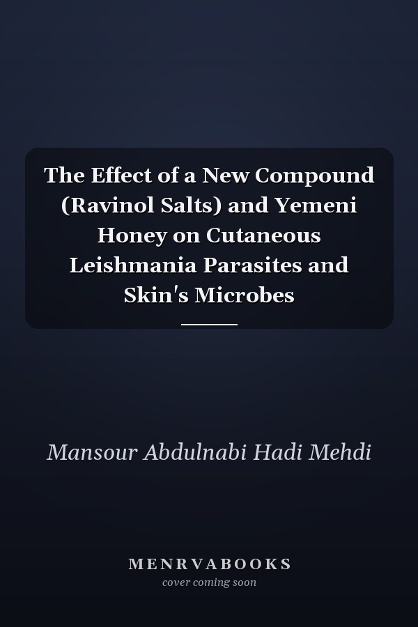 The Effect of a New Compound (Ravinol Salts) and Yemeni Honey on Cutaneous Leishmania Parasites and Skin's Microbes