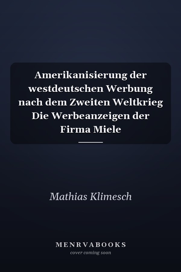 Amerikanisierung der westdeutschen Werbung nach dem Zweiten Weltkrieg Die Werbeanzeigen der Firma Miele