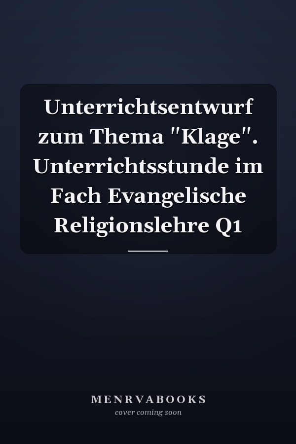 Unterrichtsentwurf zum Thema "Klage". Unterrichtsstunde im Fach Evangelische Religionslehre Q1