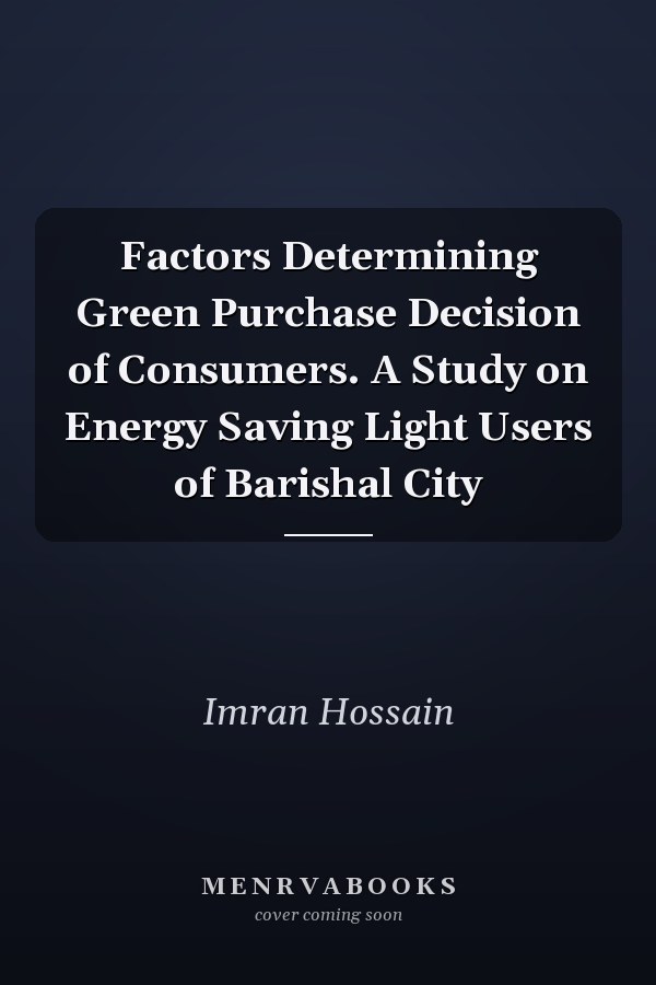 Factors Determining Green Purchase Decision of Consumers. A Study on Energy Saving Light Users of Barishal City