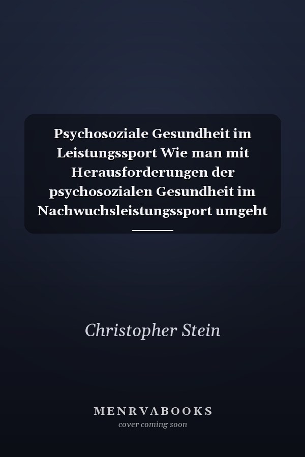 Psychosoziale Gesundheit im Leistungssport Wie man mit Herausforderungen der psychosozialen Gesundheit im Nachwuchsleistungssport umgeht