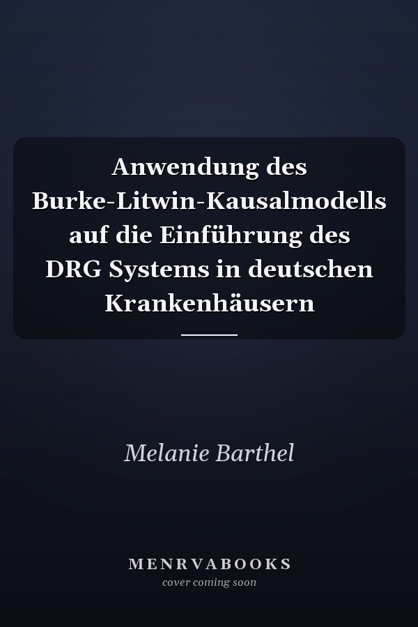 Anwendung des Burke-Litwin-Kausalmodells auf die Einführung des DRG Systems in deutschen Krankenhäusern