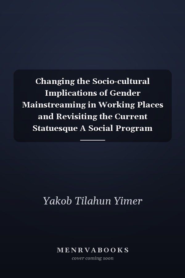 Changing the Socio-cultural Implications of Gender Mainstreaming in Working Places and Revisiting the Current Statuesque A Social Program Design