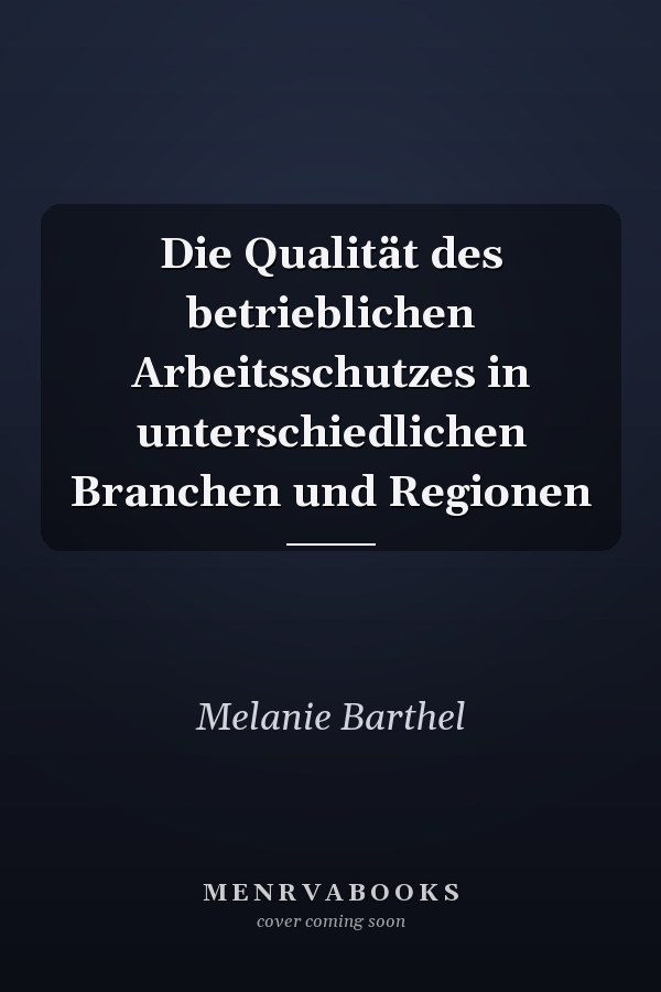 Die Qualität des betrieblichen Arbeitsschutzes in unterschiedlichen Branchen und Regionen