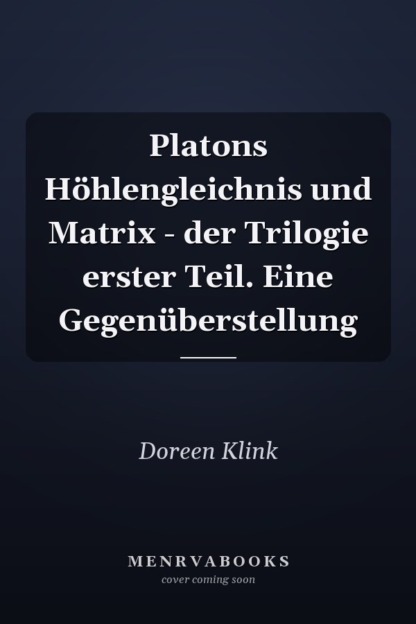 Platons Höhlengleichnis und Matrix - der Trilogie erster Teil. Eine Gegenüberstellung