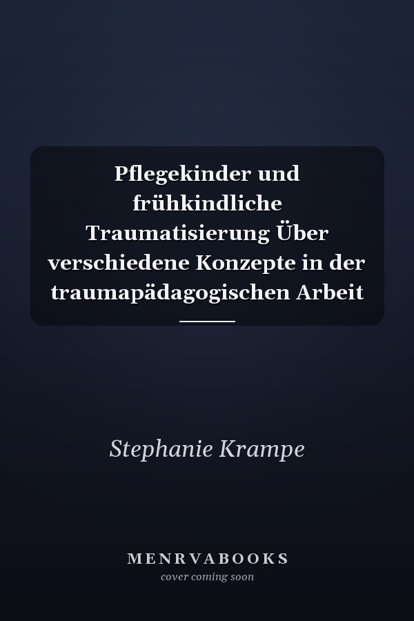Pflegekinder und frühkindliche Traumatisierung Über verschiedene Konzepte in der traumapädagogischen Arbeit