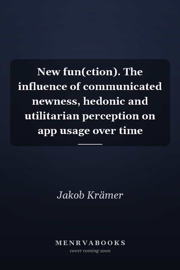 New fun(ction). The influence of communicated newness, hedonic and utilitarian perception on app usage over time