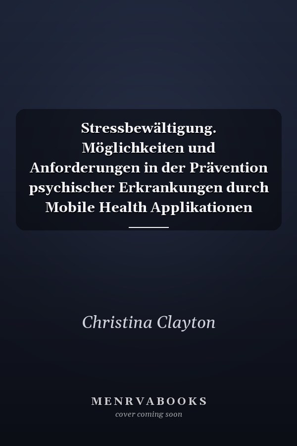 Stressbewältigung. Möglichkeiten und Anforderungen in der Prävention psychischer Erkrankungen durch Mobile Health Applikationen