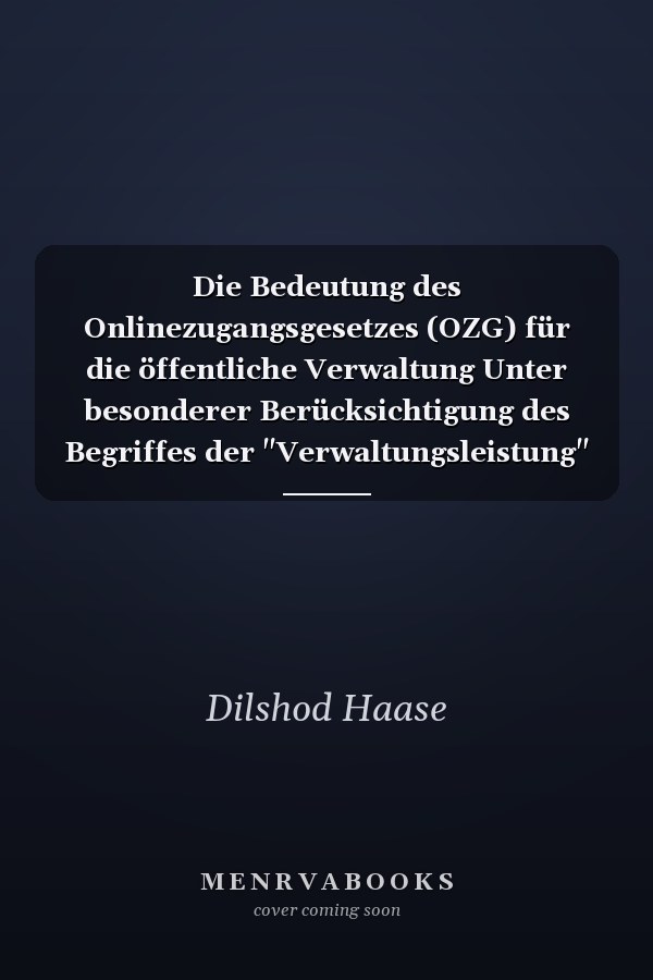 Die Bedeutung des Onlinezugangsgesetzes (OZG) für die öffentliche Verwaltung Unter besonderer Berücksichtigung des Begriffes der "Verwaltungsleistung"