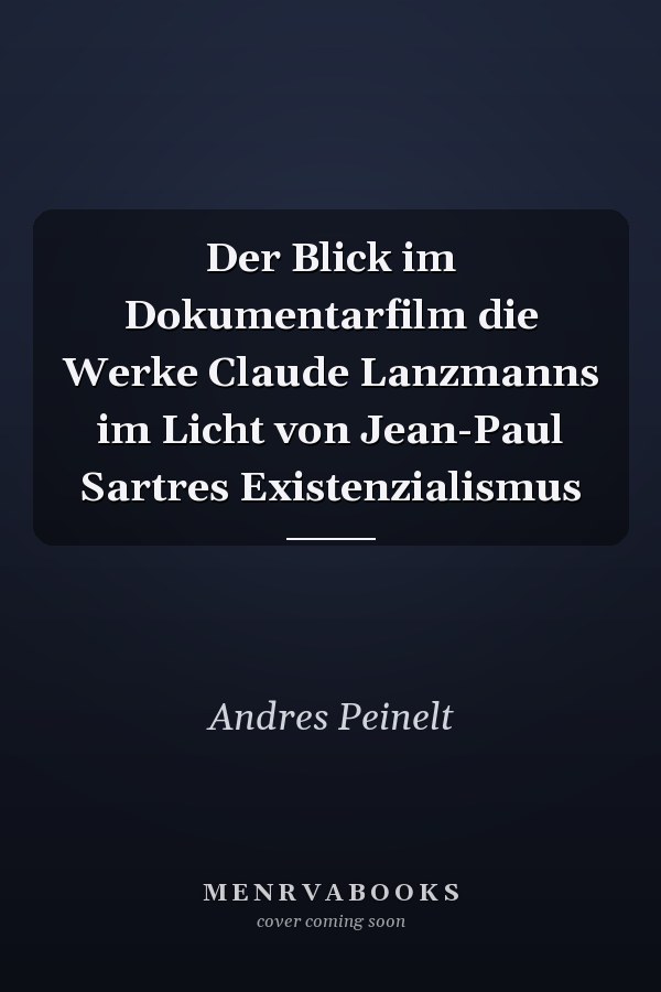 Der Blick im Dokumentarfilm die Werke Claude Lanzmanns im Licht von Jean-Paul Sartres Existenzialismus