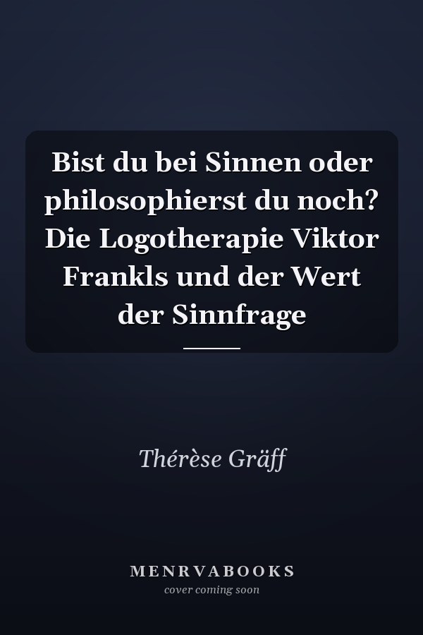 Bist du bei Sinnen oder philosophierst du noch? Die Logotherapie Viktor Frankls und der Wert der Sinnfrage