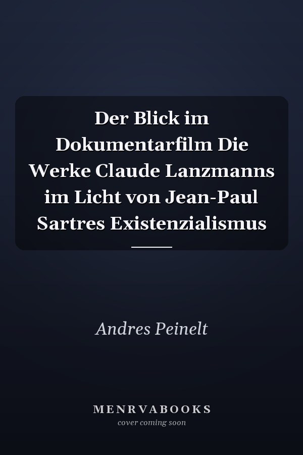 Der Blick im Dokumentarfilm Die Werke Claude Lanzmanns im Licht von Jean-Paul Sartres Existenzialismus