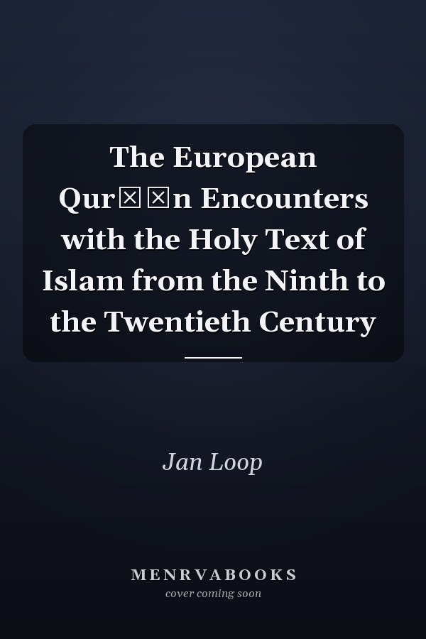 The European Qurʾān Encounters with the Holy Text of Islam from the Ninth to the Twentieth Century
