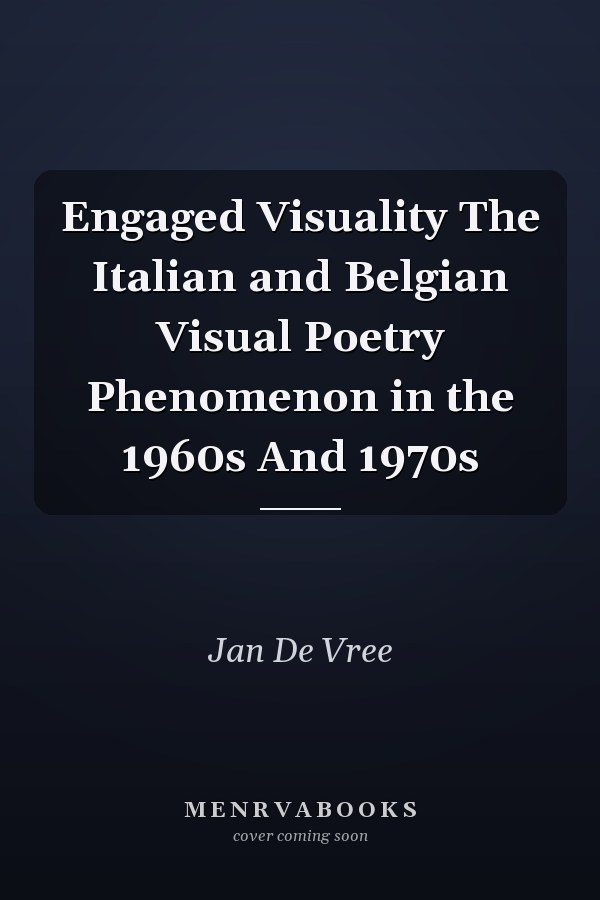 Engaged Visuality The Italian and Belgian Visual Poetry Phenomenon in the 1960s And 1970s