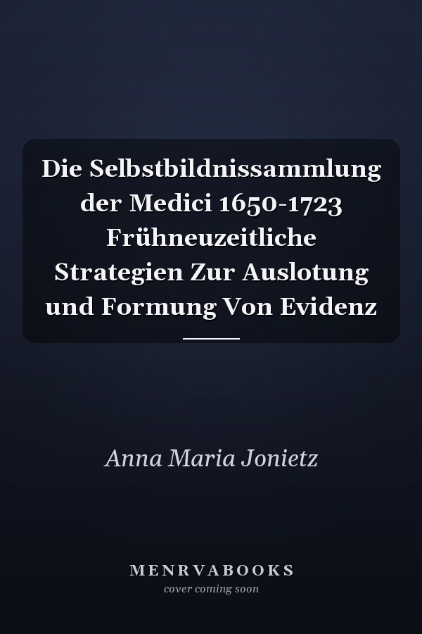 Die Selbstbildnissammlung der Medici 1650-1723 Frühneuzeitliche Strategien Zur Auslotung und Formung Von Evidenz
