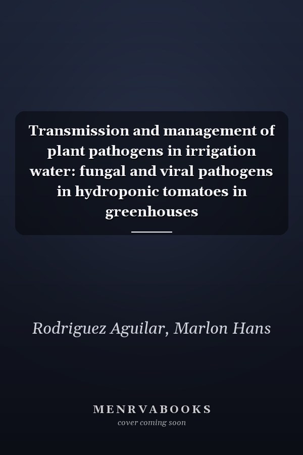 Transmission and management of plant pathogens in irrigation water: fungal and viral pathogens in hydroponic tomatoes in greenhouses