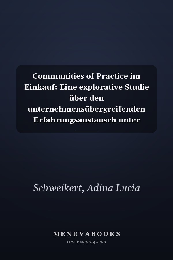 Communities of Practice im Einkauf: Eine explorative Studie über den unternehmensübergreifenden Erfahrungsaustausch unter Beschaffungsmanagern