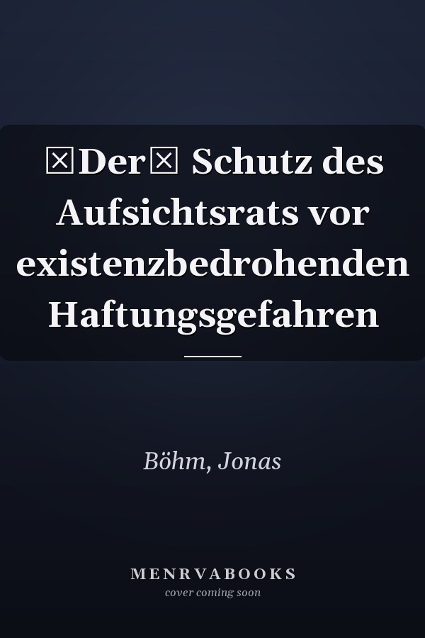 Der Schutz des Aufsichtsrats vor existenzbedrohenden Haftungsgefahren