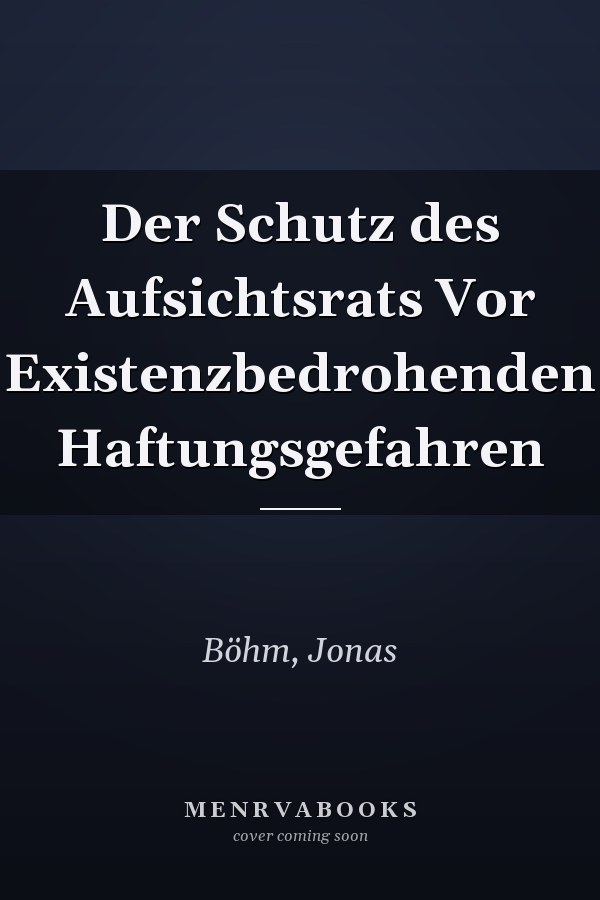 Der Schutz des Aufsichtsrats Vor Existenzbedrohenden Haftungsgefahren