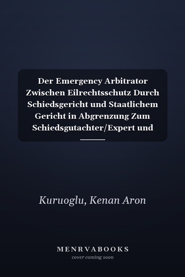 Der Emergency Arbitrator Zwischen Eilrechtsschutz Durch Schiedsgericht und Staatlichem Gericht in Abgrenzung Zum Schiedsgutachter/Expert und Adjudicator: Zugleich eine Rechtsvergleichende Untersuchung Von Deutschem und Englischem Recht Sowie ICC-SchO (2021) und LCIA-SchO (2020)