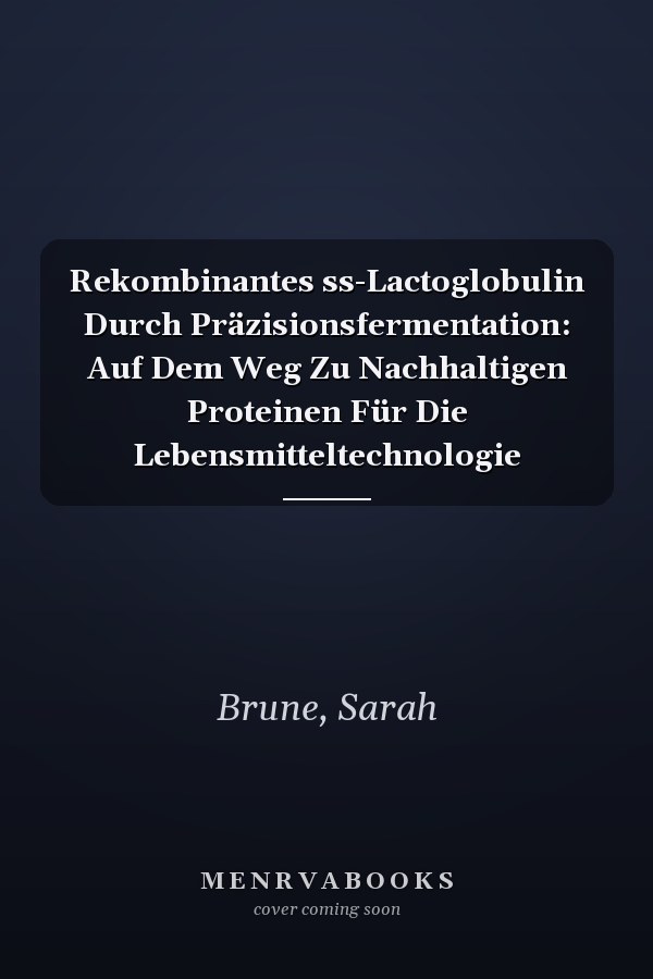 Rekombinantes ss-Lactoglobulin Durch Präzisionsfermentation: Auf Dem Weg Zu Nachhaltigen Proteinen Für Die Lebensmitteltechnologie
