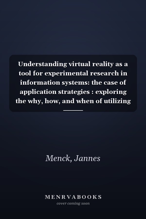 Understanding virtual reality as a tool for experimental research in information systems: the case of application strategies : exploring the why, how, and when of utilizing virtual reality in information systems research