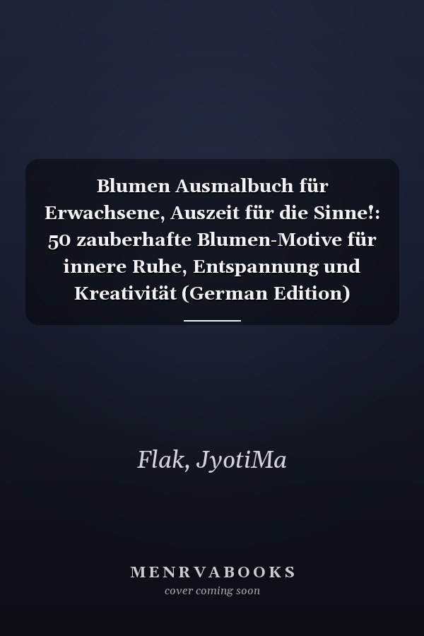 Blumen Ausmalbuch für Erwachsene, Auszeit für die Sinne!: 50 zauberhafte Blumen-Motive für innere Ruhe, Entspannung und Kreativität (German Edition)