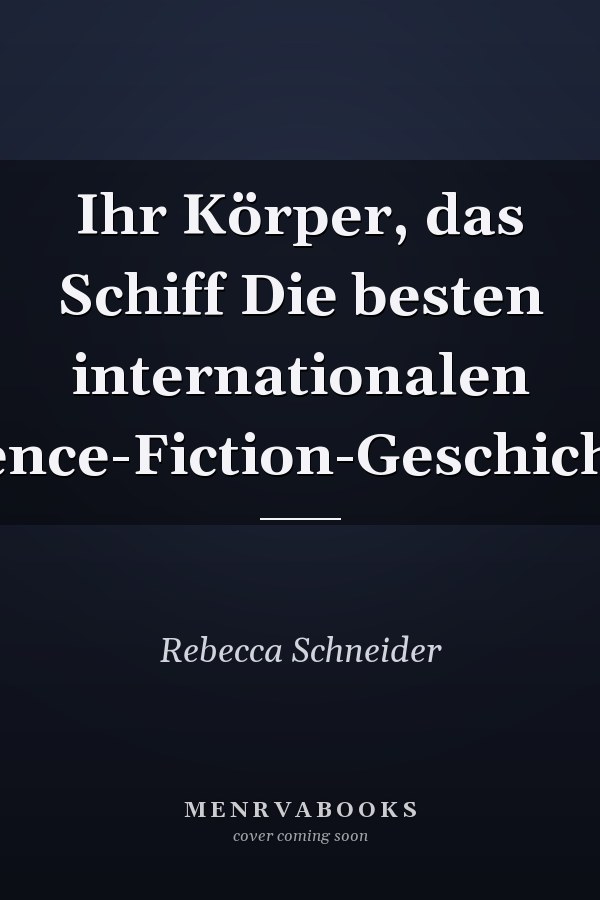Ihr Körper, das Schiff Die besten internationalen Science-Fiction-Geschichten