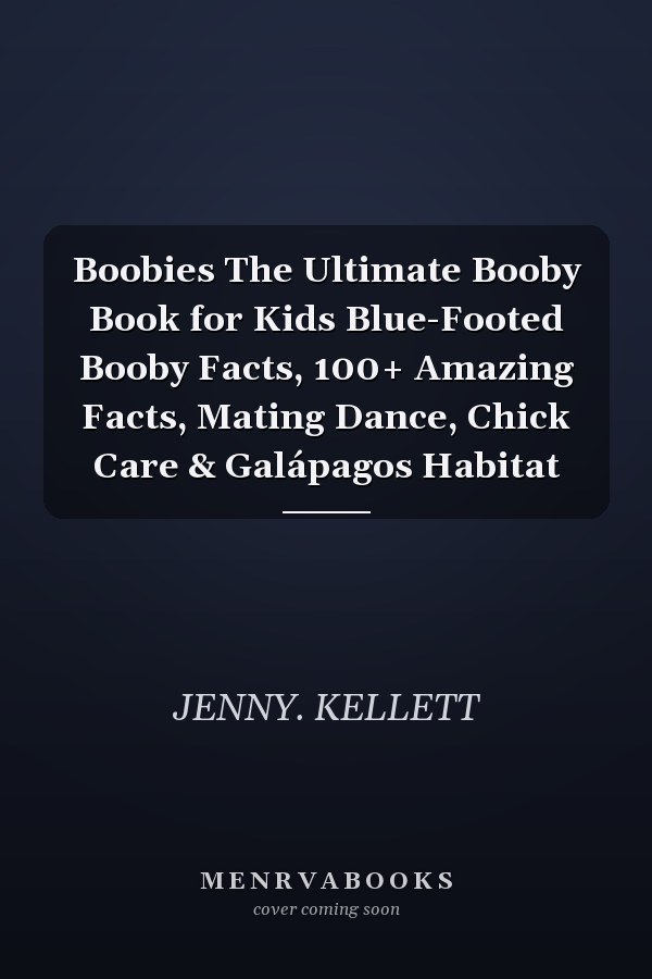 Boobies The Ultimate Booby Book for Kids Blue-Footed Booby Facts, 100+ Amazing Facts, Mating Dance, Chick Care & Galápagos Habitat