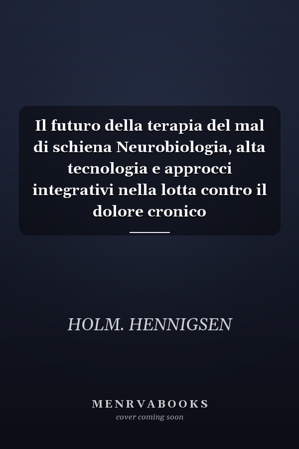 Il futuro della terapia del mal di schiena Neurobiologia, alta tecnologia e approcci integrativi nella lotta contro il dolore cronico