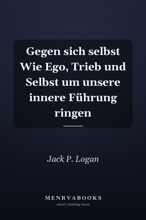 Gegen sich selbst Wie Ego, Trieb und Selbst um unsere innere Führung ringen
