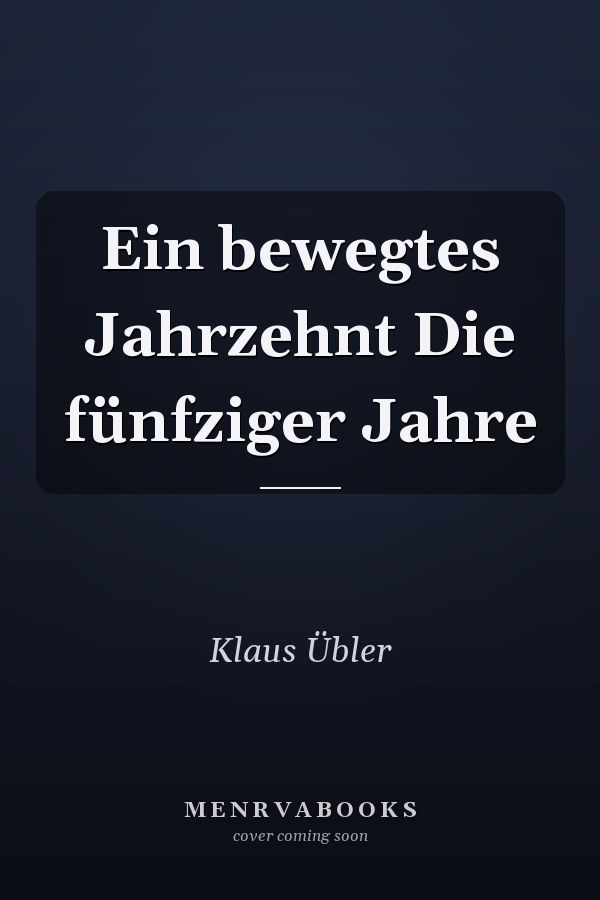 Ein bewegtes Jahrzehnt Die fünfziger Jahre