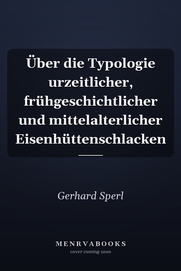 Über die Typologie urzeitlicher, frühgeschichtlicher und mittelalterlicher Eisenhüttenschlacken